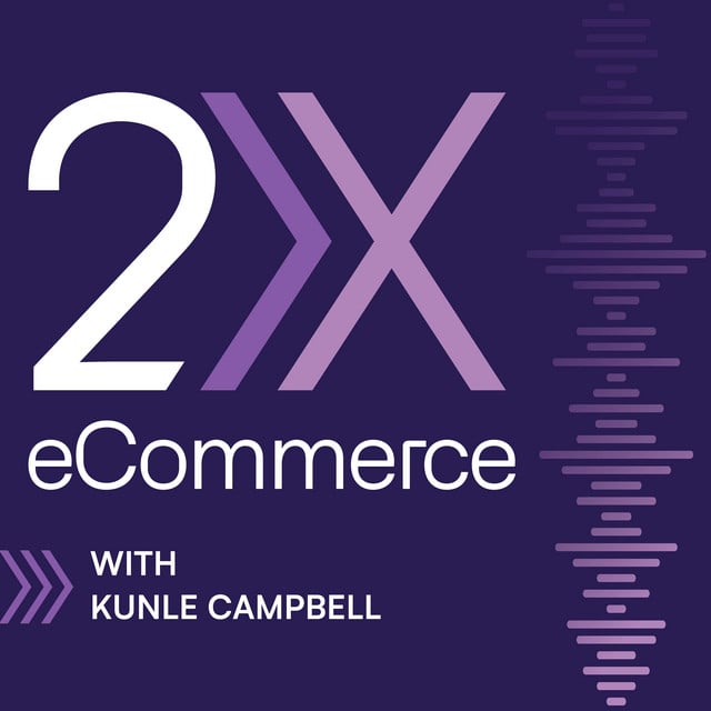 2X eCommerce Podcast with Kunle Campbell