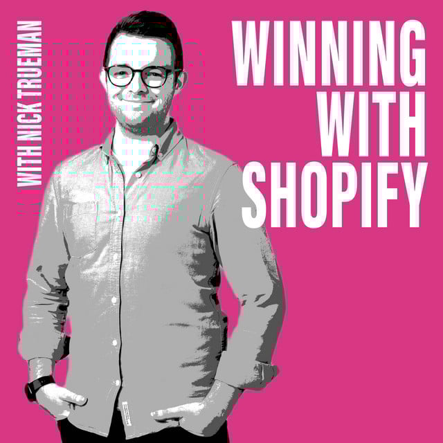 Winning with Shopify with Nick Trueman